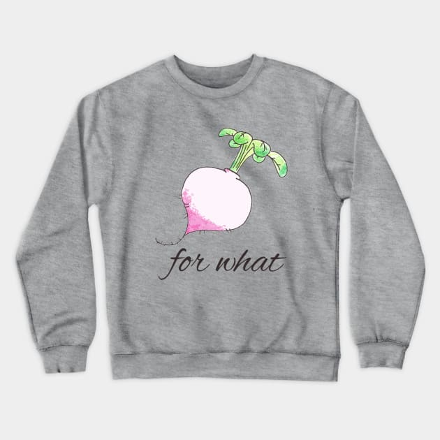 Turnip For What Crewneck Sweatshirt by feedmepixiedust